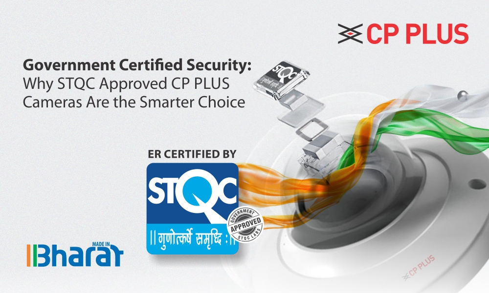 Government Certified Security: Why STQC Approved CP PLUS Cameras Are the Smarter Choice Government Certified Security: Why STQC Approved CP PLUS Cameras Are the Smarter Choice