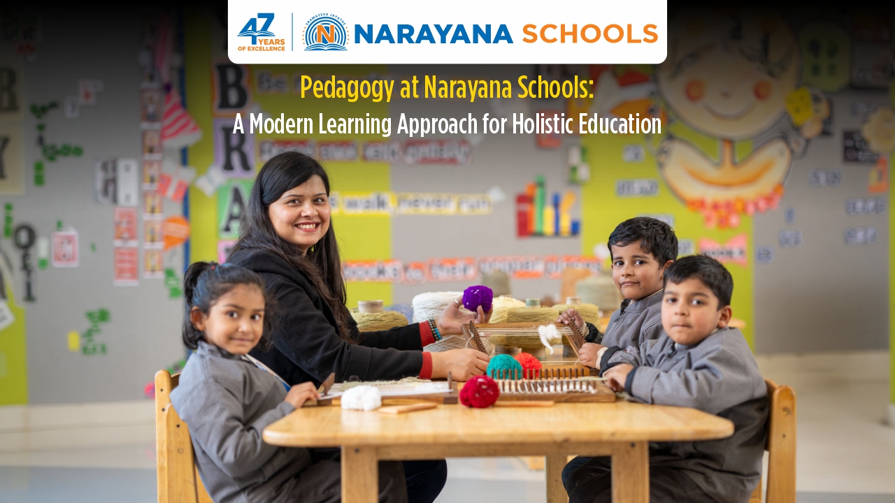 Pedagogy at Narayana Schools: A Modern Learning Approach for Holistic Education Pedagogy at Narayana Schools: A Modern Learning Approach for Holistic Education