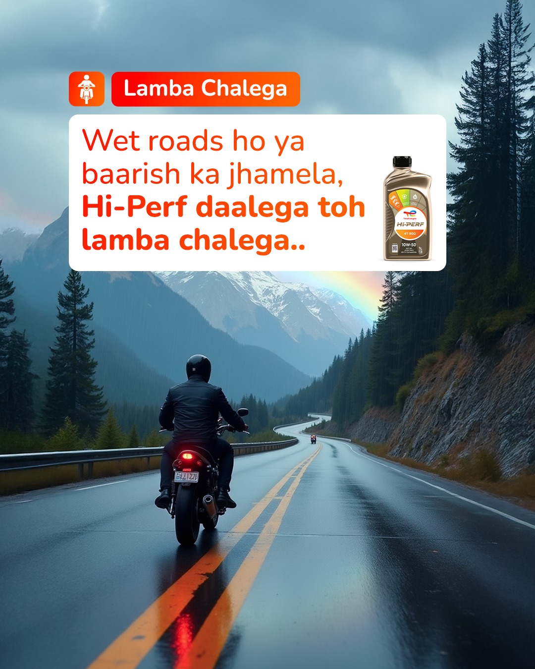 Be it wet roads or non-stop rain, Hi-Perf engine oil keeps your ride steady and stress-free.