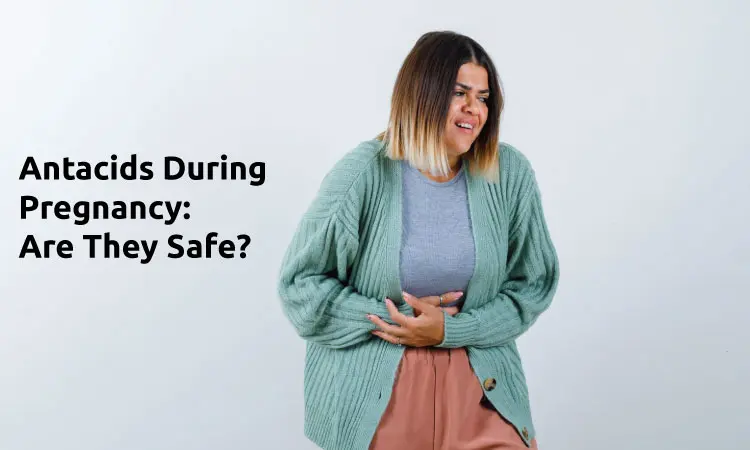 Antacids During Pregnancy: Are They Safe?