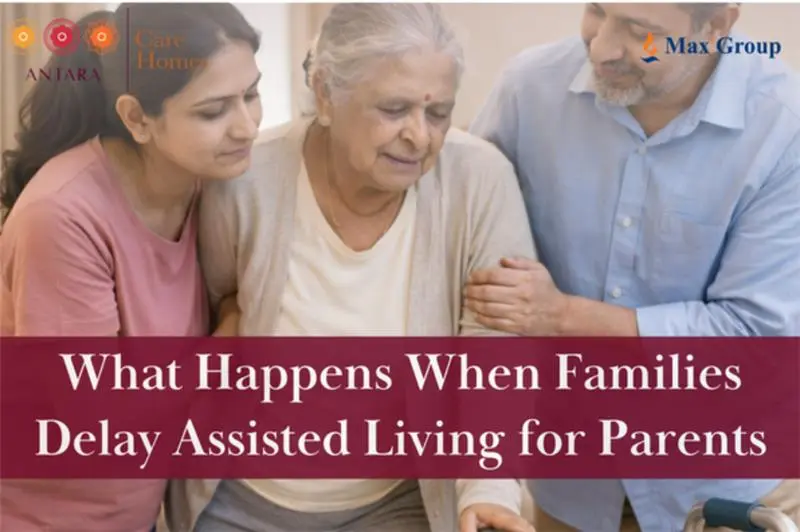 What Happens When Families Delay Assisted Living for Parents?