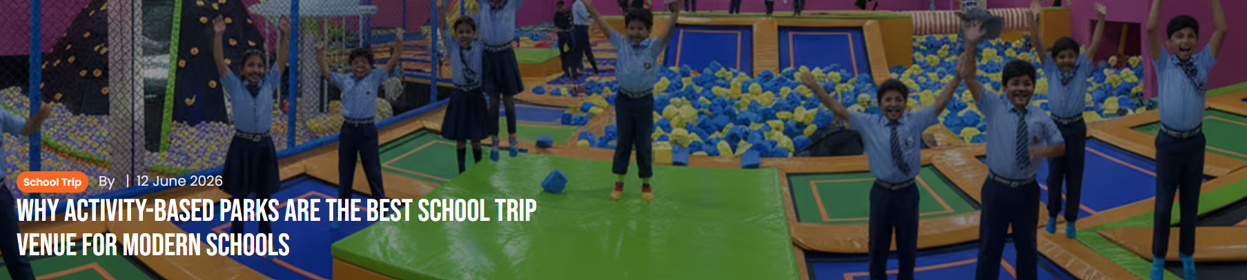 Why Activity-Based Parks Are the Best School Trip Venue for Modern Schools