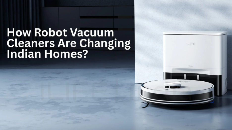 How Robot Vacuum Cleaners Are Changing Indian Homes? How Robot Vacuum Cleaners Are Changing Indian Homes?