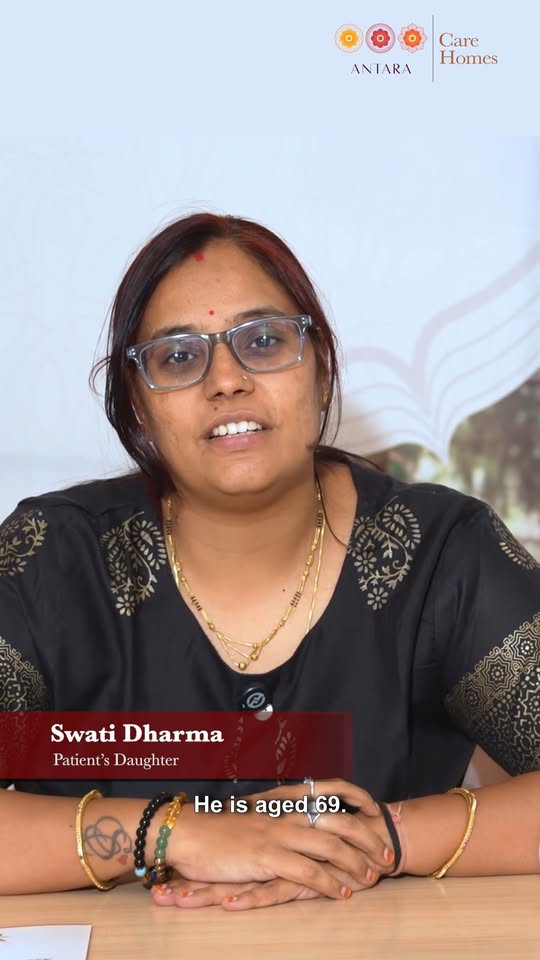 When Swati’s father, was critically ill, her family turned to Antara Care Homes for support.